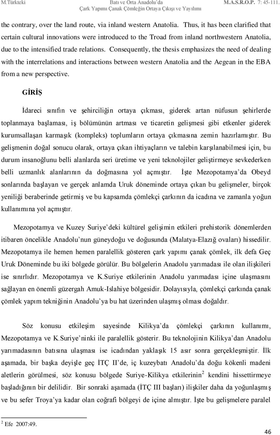 Consequently, the thesis emphasizes the need of dealing with the interrelations and interactions between western Anatolia and the Aegean in the EBA from a new perspective.