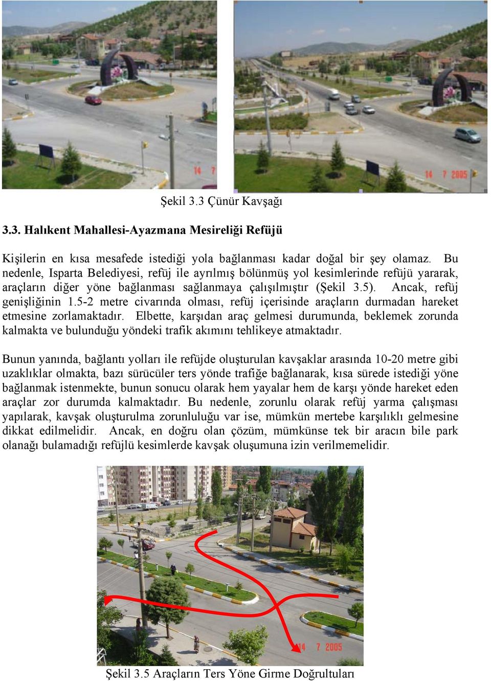 5-2 metre civarında olması, refüj içerisinde araçların durmadan hareket etmesine zorlamaktadır.