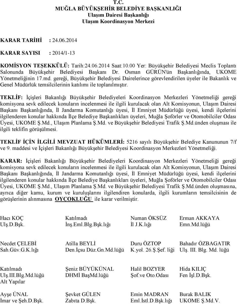 konular hakkında İlçe Belediye Başkanlıkları üyeleri, Muğla Şoförler ve Otomobilciler Odası Üyesi, UKOME Ş.Md., Ulaşım Planlama Ş.Md. ve Büyükşehir Belediyesi Trafik Ş.Md.ünden oluşması ile ilgili teklifin görüşülmesi.