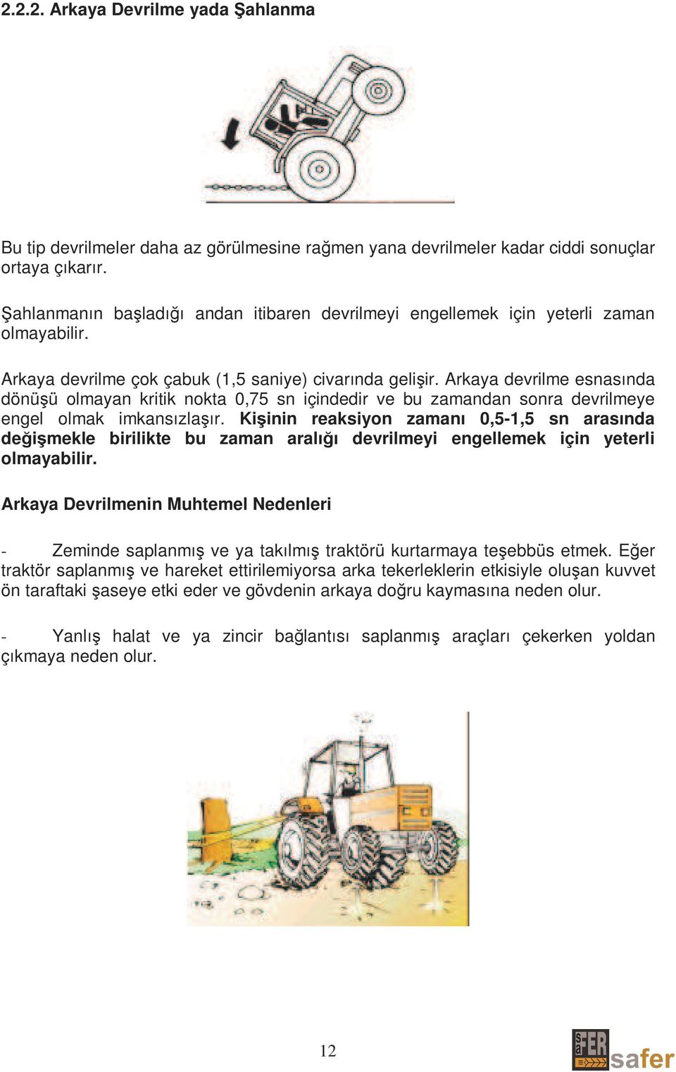 Arkaya devrilme esnasında dönüşü olmayan kritik nokta 0,75 sn içindedir ve bu zamandan sonra devrilmeye engel olmak imkansızlaşır.