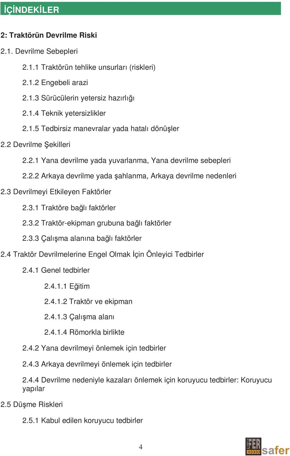 3.2 Traktör-ekipman grubuna bağlı faktörler 2.3.3 Çalışma alanına bağlı faktörler 2.4 Traktör Devrilmelerine Engel Olmak Đçin Önleyici Tedbirler 2.4.1 Genel tedbirler 2.4.1.1 Eğitim 2.4.1.2 Traktör ve ekipman 2.