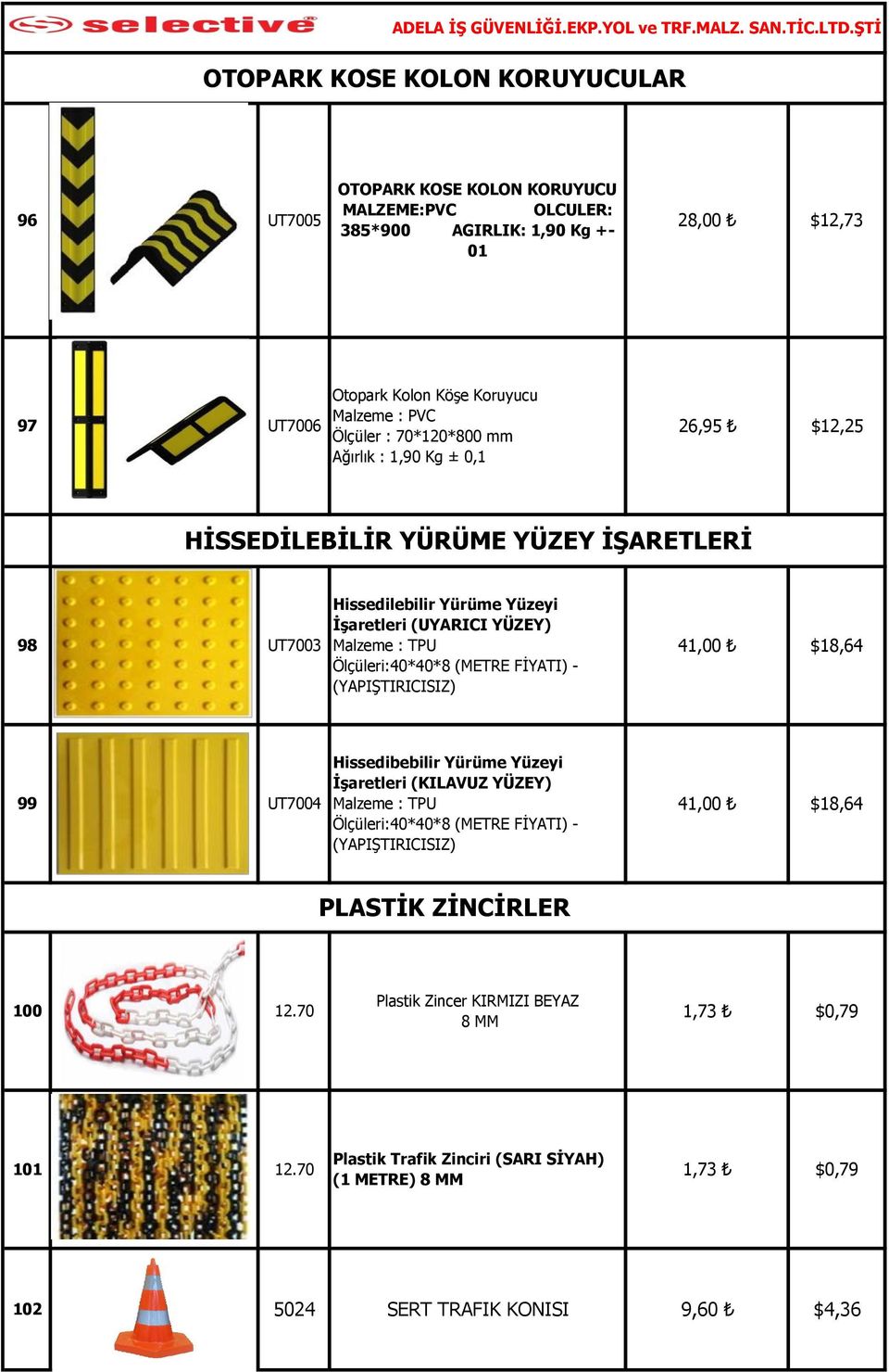 Ölçüleri:40*40*8 (METRE FİYATI) - (YAPIŞTIRICISIZ) 41,00 $18,64 99 UT7004 Hissedibebilir Yürüme Yüzeyi İşaretleri (KILAVUZ YÜZEY) Malzeme : TPU Ölçüleri:40*40*8 (METRE FİYATI) -