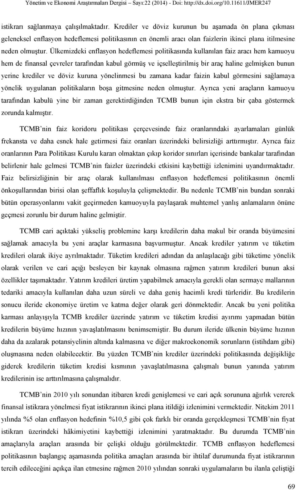 Ülkemizdeki enflasyon hedeflemesi politikasında kullanılan faiz aracı hem kamuoyu hem de finansal çevreler tarafından kabul görmüş ve içselleştirilmiş bir araç haline gelmişken bunun yerine krediler