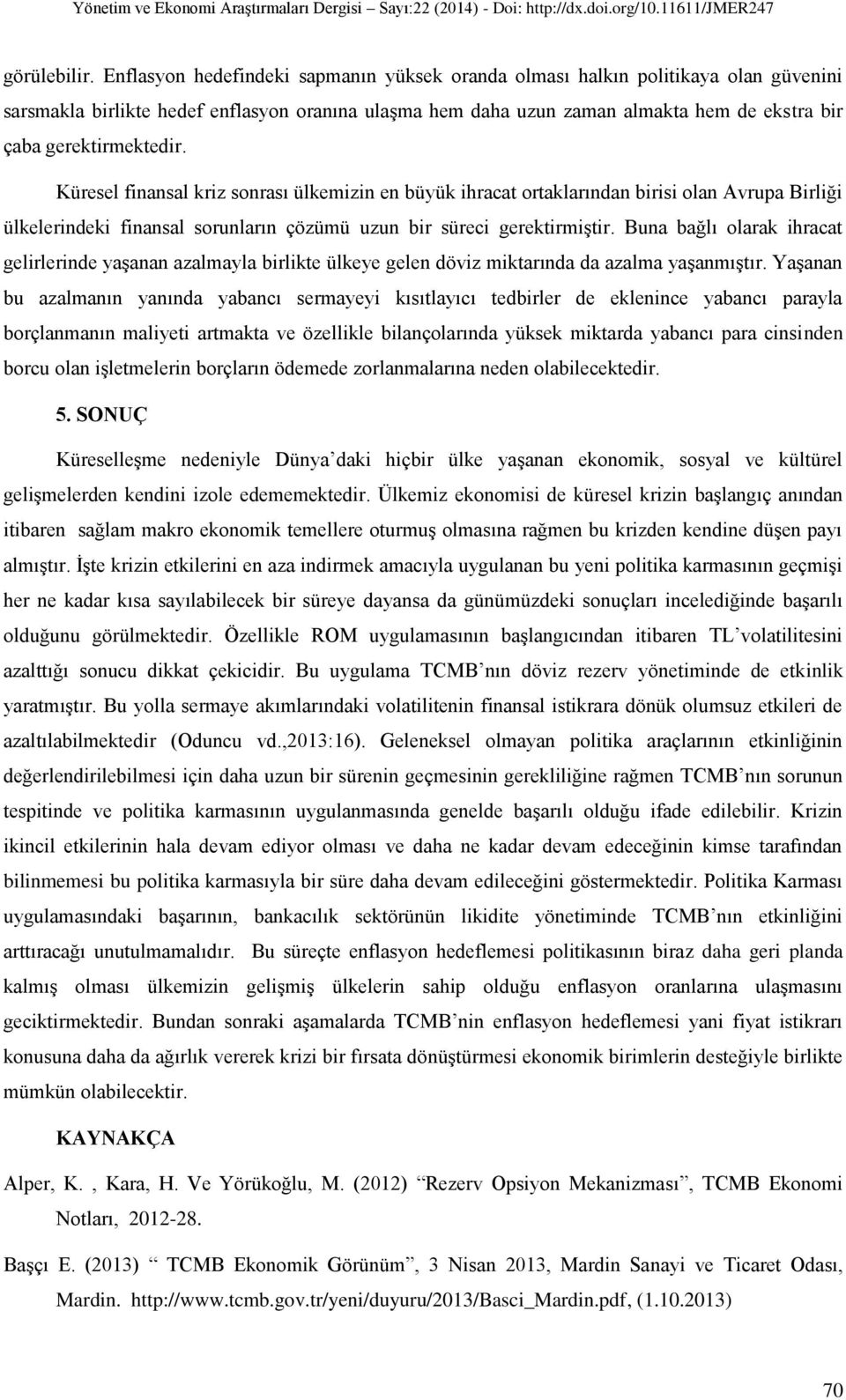 gerektirmektedir. Küresel finansal kriz sonrası ülkemizin en büyük ihracat ortaklarından birisi olan Avrupa Birliği ülkelerindeki finansal sorunların çözümü uzun bir süreci gerektirmiştir.