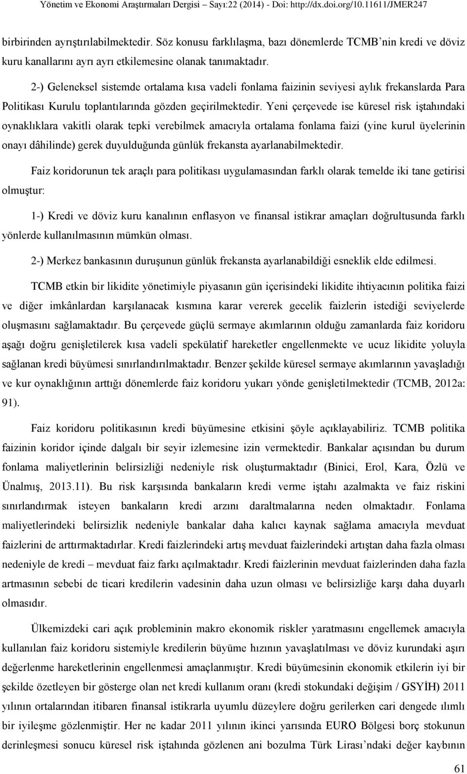 Yeni çerçevede ise küresel risk iştahındaki oynaklıklara vakitli olarak tepki verebilmek amacıyla ortalama fonlama faizi (yine kurul üyelerinin onayı dâhilinde) gerek duyulduğunda günlük frekansta