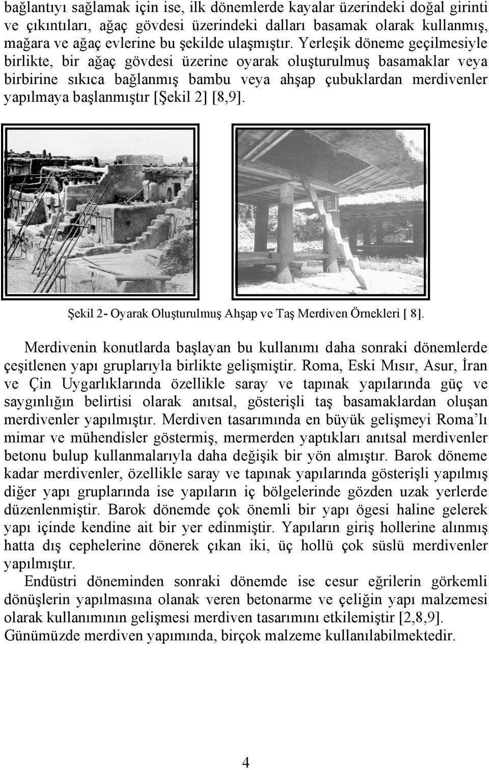 2] [8,9]. Şekil 2- Oyarak Oluşturulmuş Ahşap ve Taş Merdiven Örnekleri [ 8]. Merdivenin konutlarda başlayan bu kullanımı daha sonraki dönemlerde çeşitlenen yapı gruplarıyla birlikte gelişmiştir.