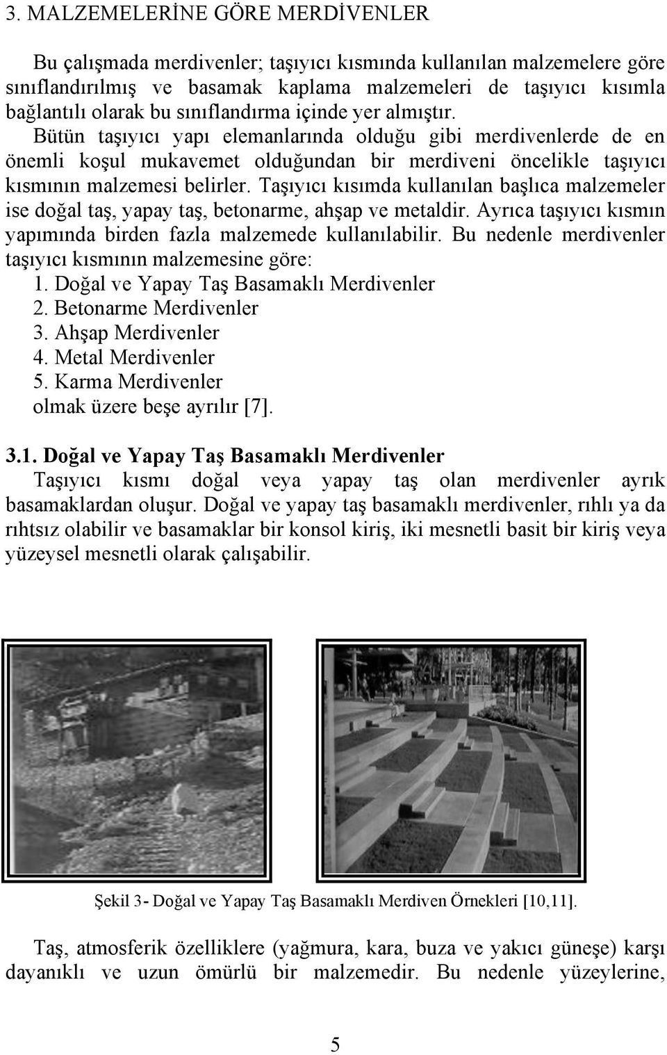 Taşıyıcı kısımda kullanılan başlıca malzemeler ise doğal taş, yapay taş, betonarme, ahşap ve metaldir. Ayrıca taşıyıcı kısmın yapımında birden fazla malzemede kullanılabilir.