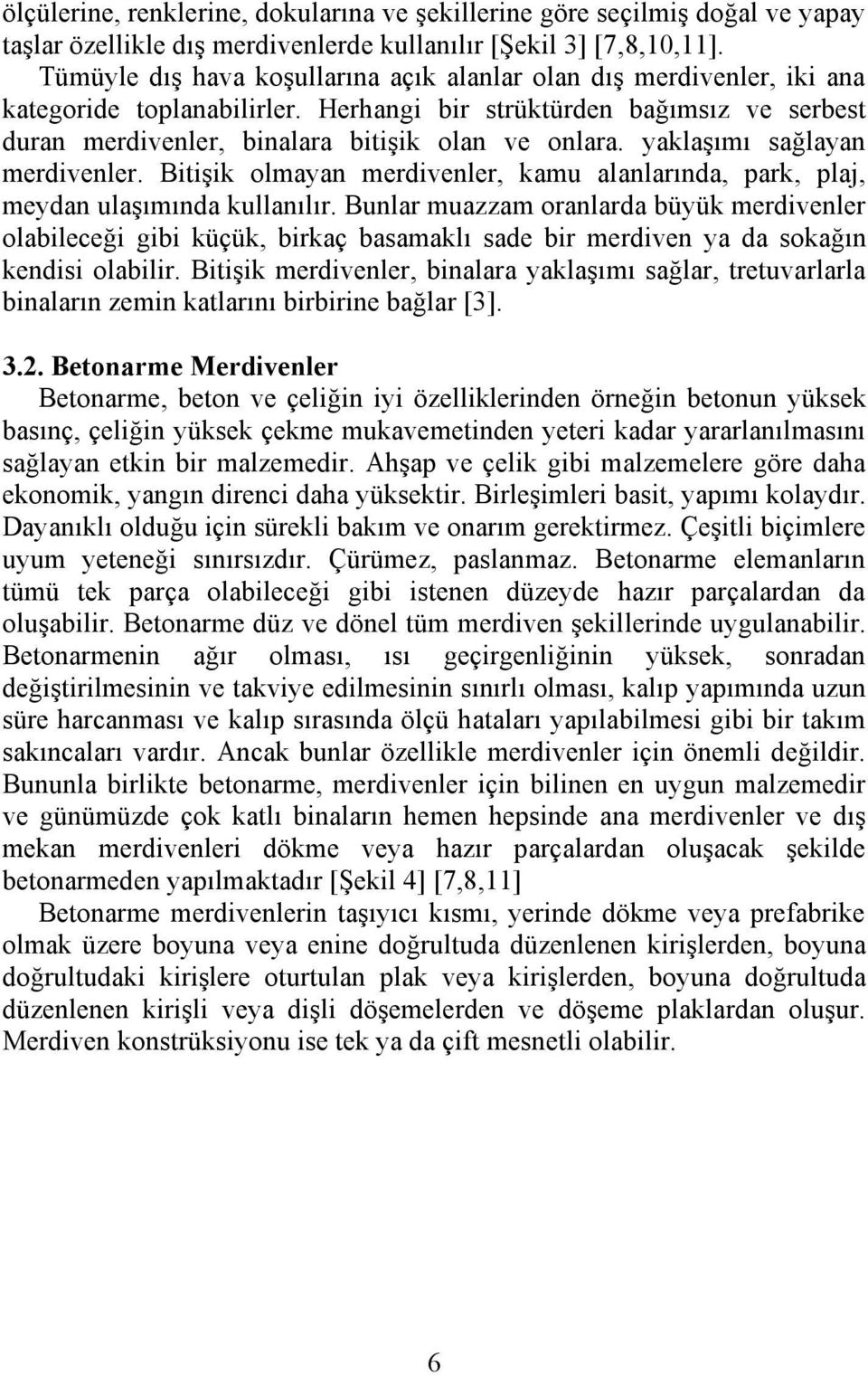 yaklaşımı sağlayan merdivenler. Bitişik olmayan merdivenler, kamu alanlarında, park, plaj, meydan ulaşımında kullanılır.