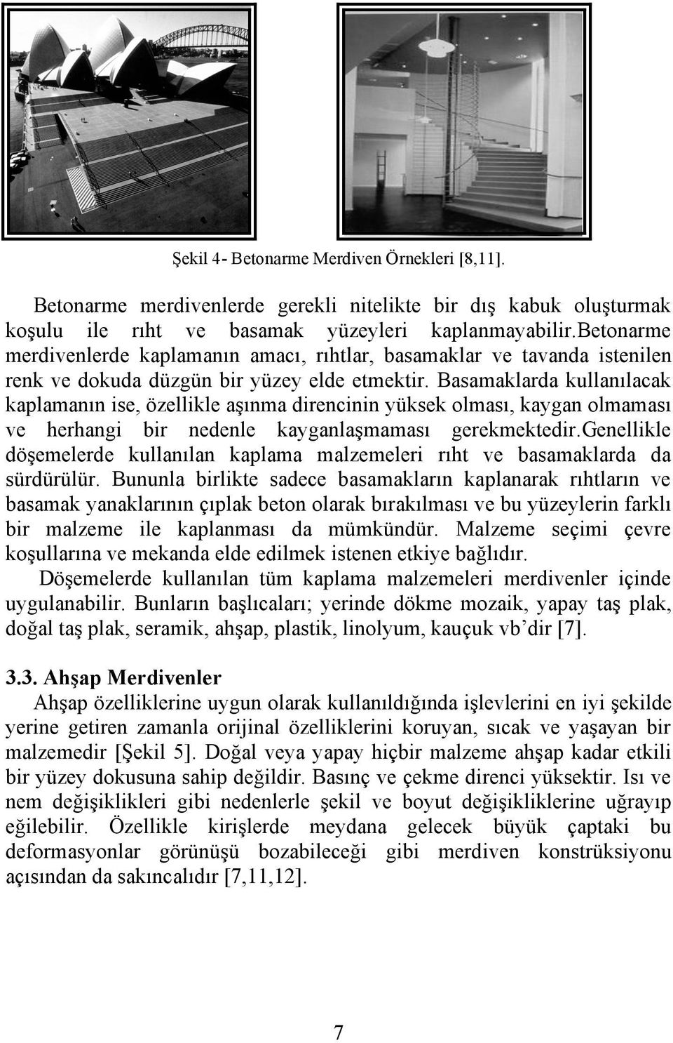 Basamaklarda kullanılacak kaplamanın ise, özellikle aşınma direncinin yüksek olması, kaygan olmaması ve herhangi bir nedenle kayganlaşmaması gerekmektedir.