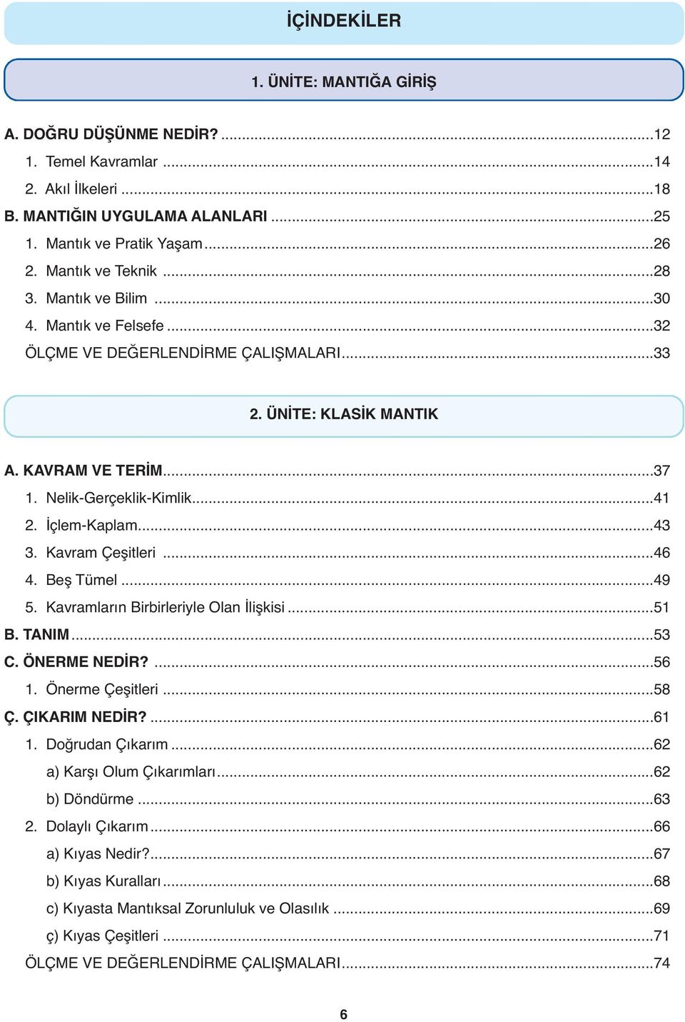 Kavram Çeşitleri...46 4. Beş Tümel...49 5. Kavramların Birbirleriyle Olan İlişkisi...51 B. TANIM...53 C. ÖNERME NEDİR?...56 1. Önerme Çeşitleri...58 Ç. ÇIKARIM NEDİR?...61 1. Doğrudan Çıkarım.