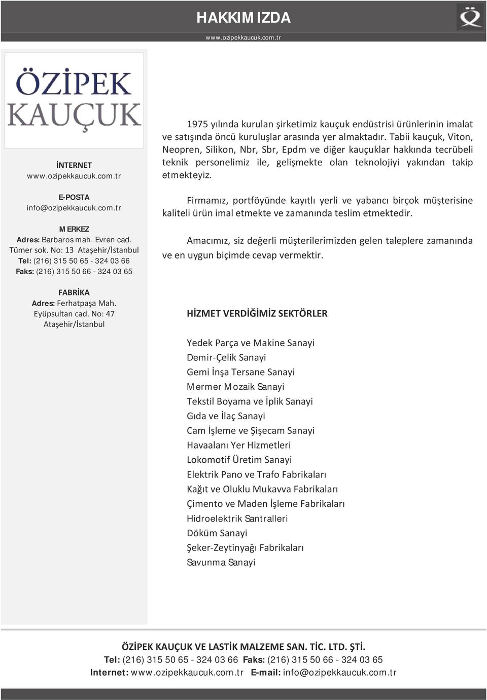 No: 47 Ataşehir/İstanbul 1975 yılında kurulan şirketimiz kauçuk endüstrisi ürünlerinin imalat ve satışında öncü kuruluşlar arasında yer almaktadır.