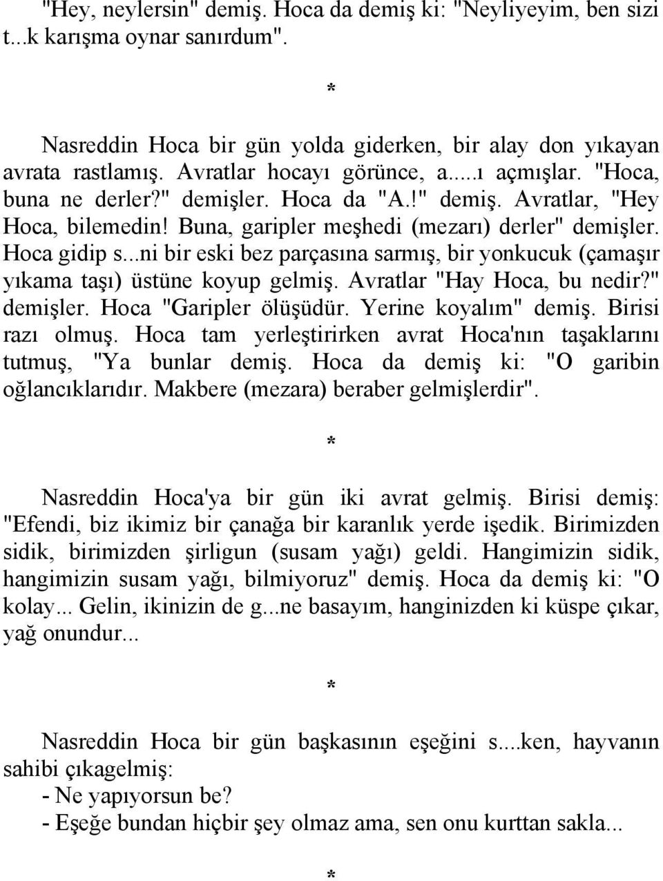 ..ni bir eski bez parçasına sarmış, bir yonkucuk (çamaşır yıkama taşı) üstüne koyup gelmiş. Avratlar "Hay Hoca, bu nedir?" demişler. Hoca "Garipler ölüşüdür. Yerine koyalım" demiş. Birisi razı olmuş.