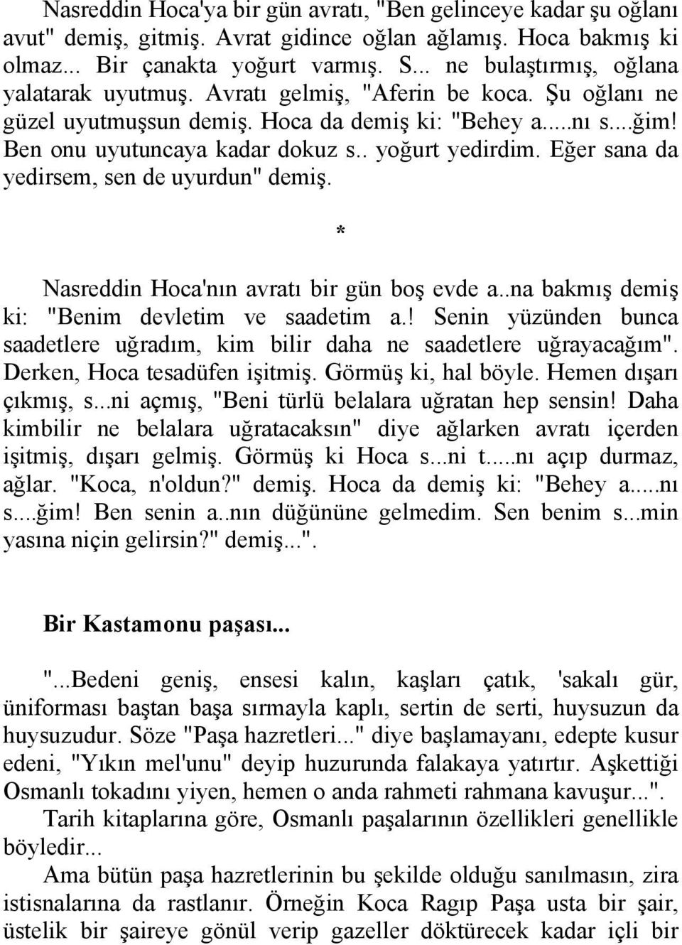 . yoğurt yedirdim. Eğer sana da yedirsem, sen de uyurdun" demiş. * Nasreddin Hoca'nın avratı bir gün boş evde a..na bakmış demiş ki: "Benim devletim ve saadetim a.