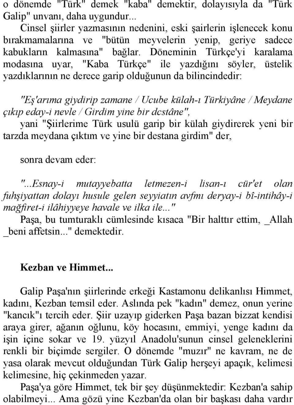 Döneminin Türkçe'yi karalama modasına uyar, "Kaba Türkçe" ile yazdığını söyler, üstelik yazdıklarının ne derece garip olduğunun da bilincindedir: "Eş'arıma giydirip zamane / Ucube külah-ı Türkiyâne /