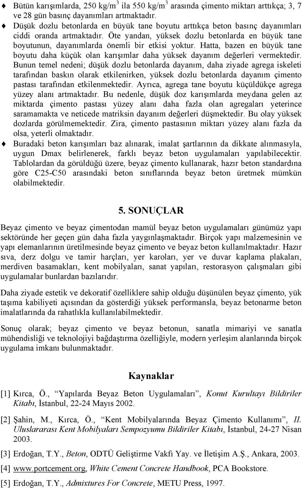 Öte yandan, yüksek dozlu betonlarda en büyük tane boyutunun, dayanımlarda önemli bir etkisi yoktur.