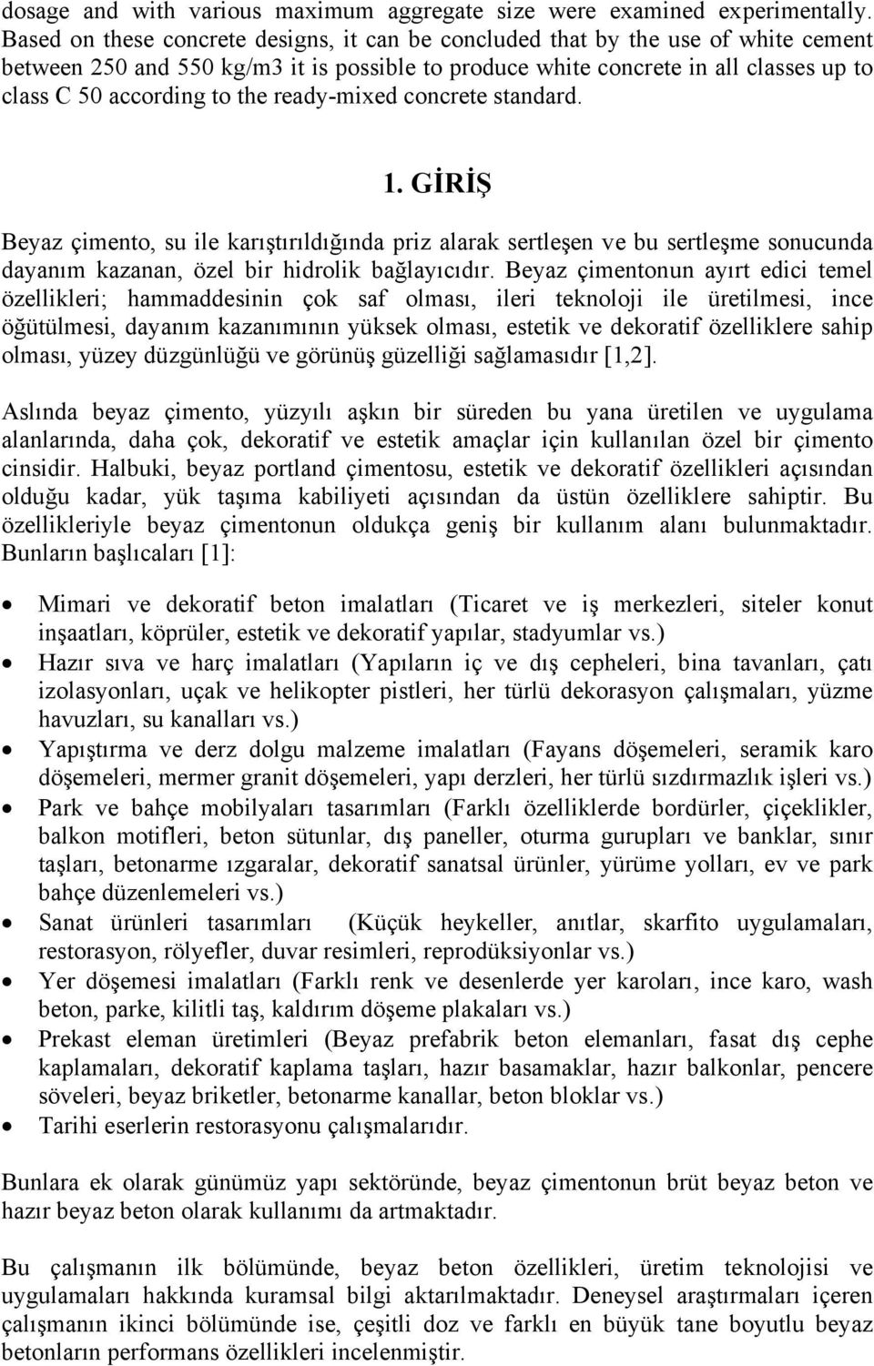 the ready-mixed concrete standard. 1. GİRİŞ Beyaz çimento, su ile karıştırıldığında priz alarak sertleşen ve bu sertleşme sonucunda dayanım kazanan, özel bir hidrolik bağlayıcıdır.