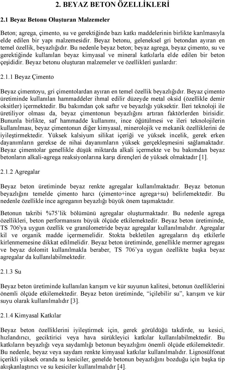 Bu nedenle beyaz beton; beyaz agrega, beyaz çimento, su ve gerektiğinde kullanılan beyaz kimyasal ve mineral katkılarla elde edilen bir beton çeşididir.