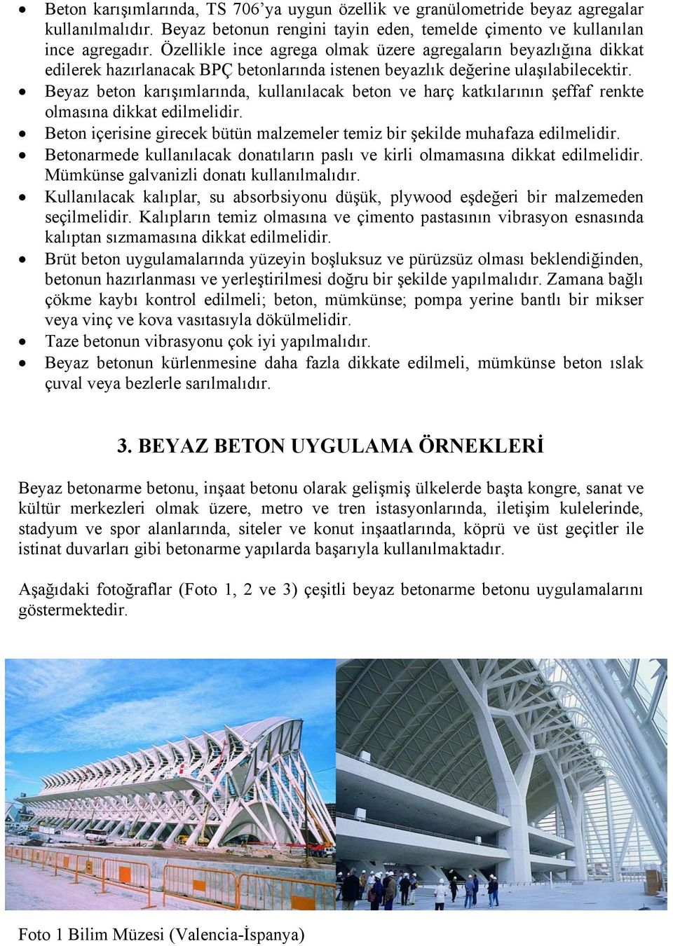 Beyaz beton karışımlarında, kullanılacak beton ve harç katkılarının şeffaf renkte olmasına dikkat edilmelidir. Beton içerisine girecek bütün malzemeler temiz bir şekilde muhafaza edilmelidir.