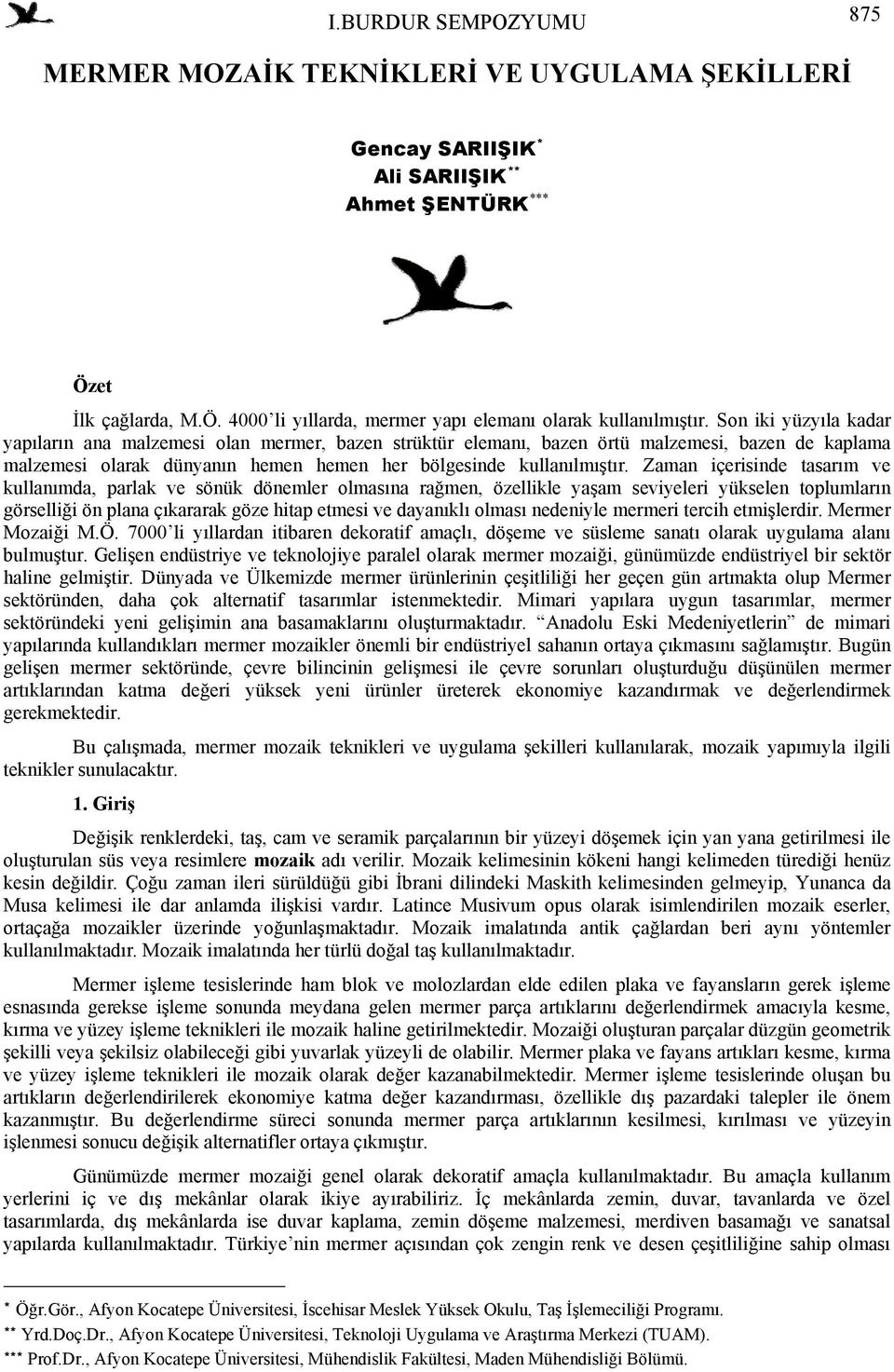 Zaman içerisinde tasarım ve kullanımda, parlak ve sönük dönemler olmasına rağmen, özellikle yaşam seviyeleri yükselen toplumların görselliği ön plana çıkararak göze hitap etmesi ve dayanıklı olması