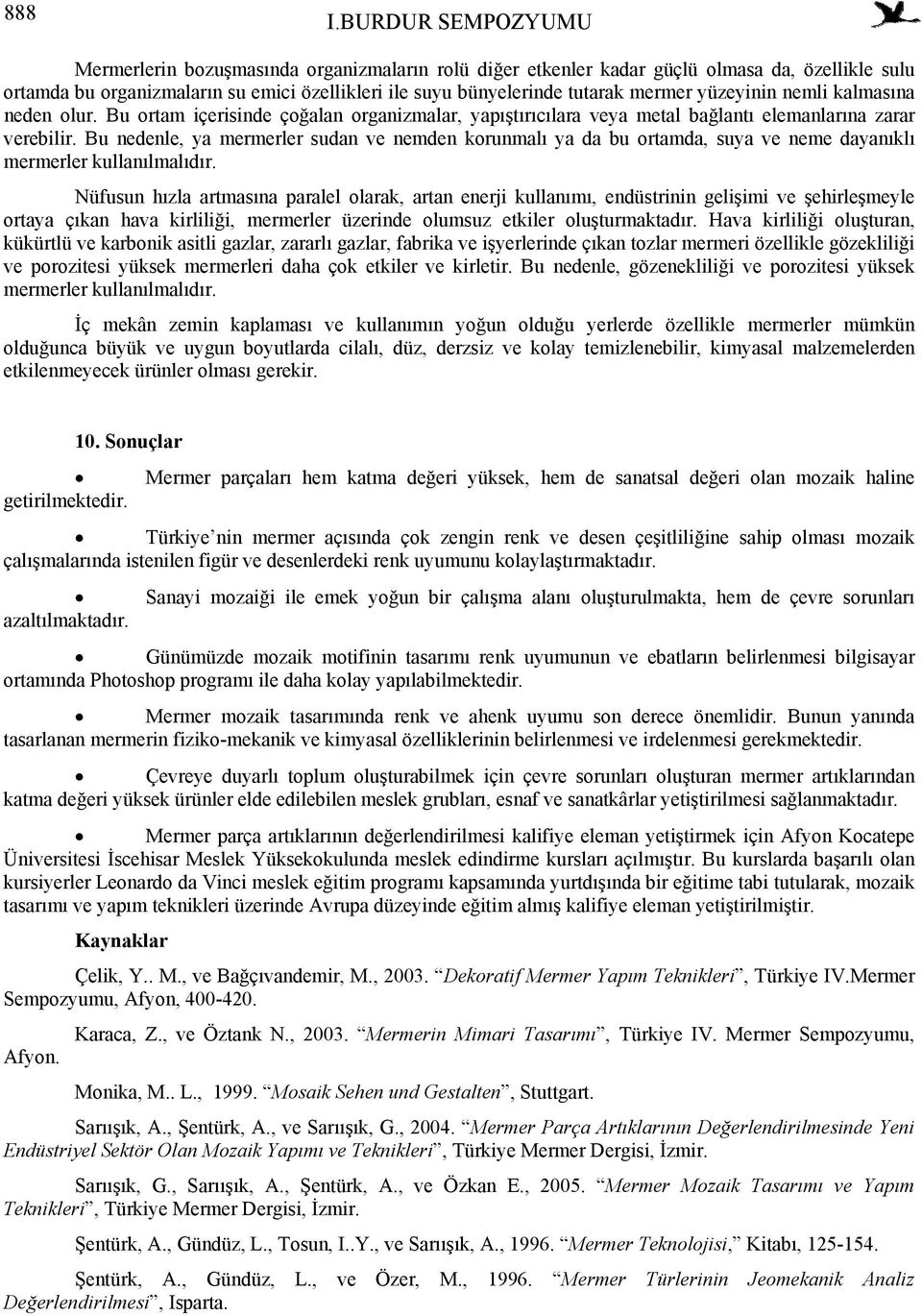 yüzeyinin nemli kalmasına neden olur. Bu ortam içerisinde çoğalan organizmalar, yapıştırıcılara veya metal bağlantı elemanlarına zarar verebilir.