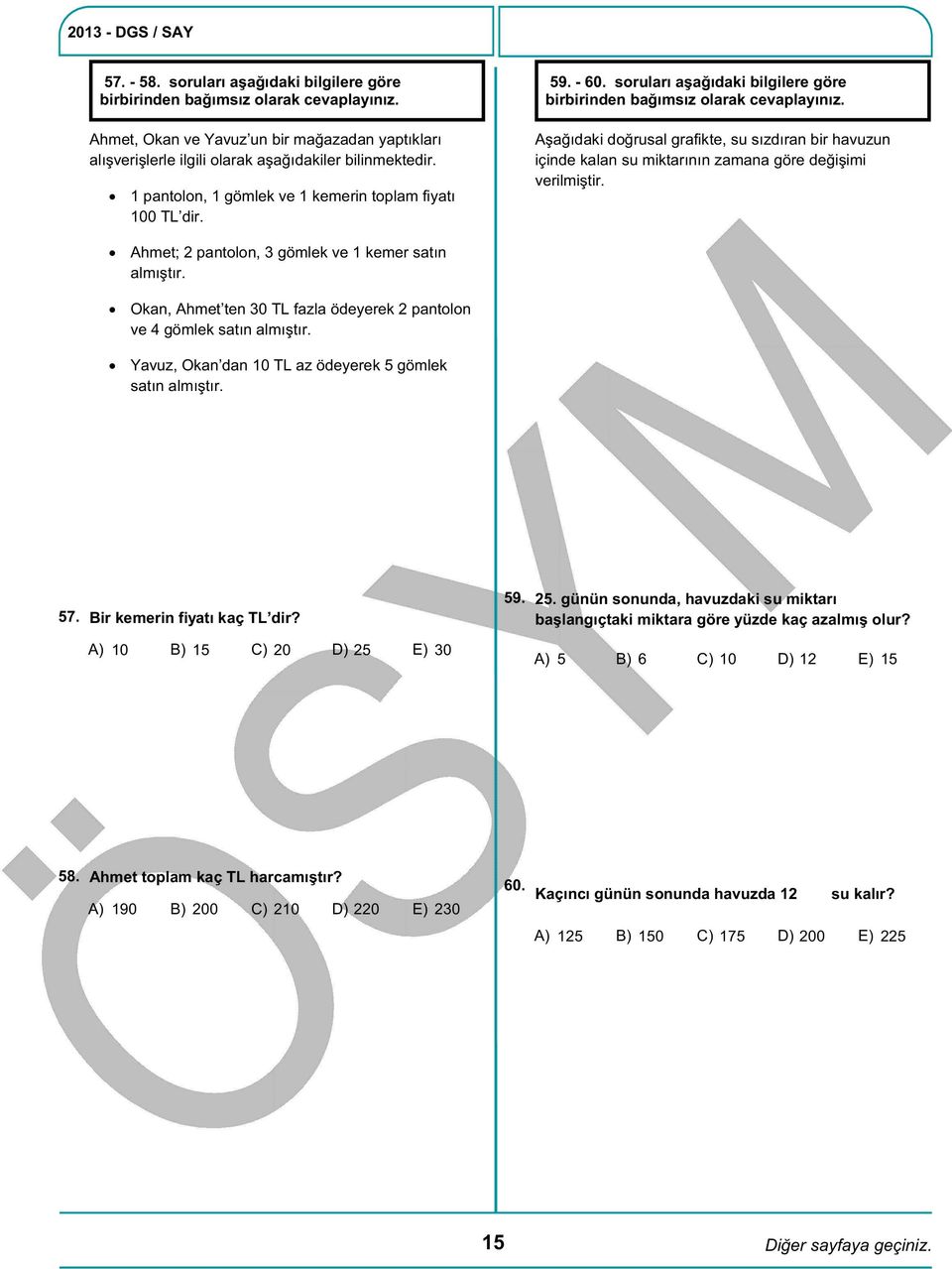 soruları aşağıdaki bilgilere göre birbirinden bağımsız olarak cevaplayınız. Aşağıdaki doğrusal grafikte, su sızdıran bir havuzun içinde kalan su miktarının zamana göre değişimi verilmiştir.