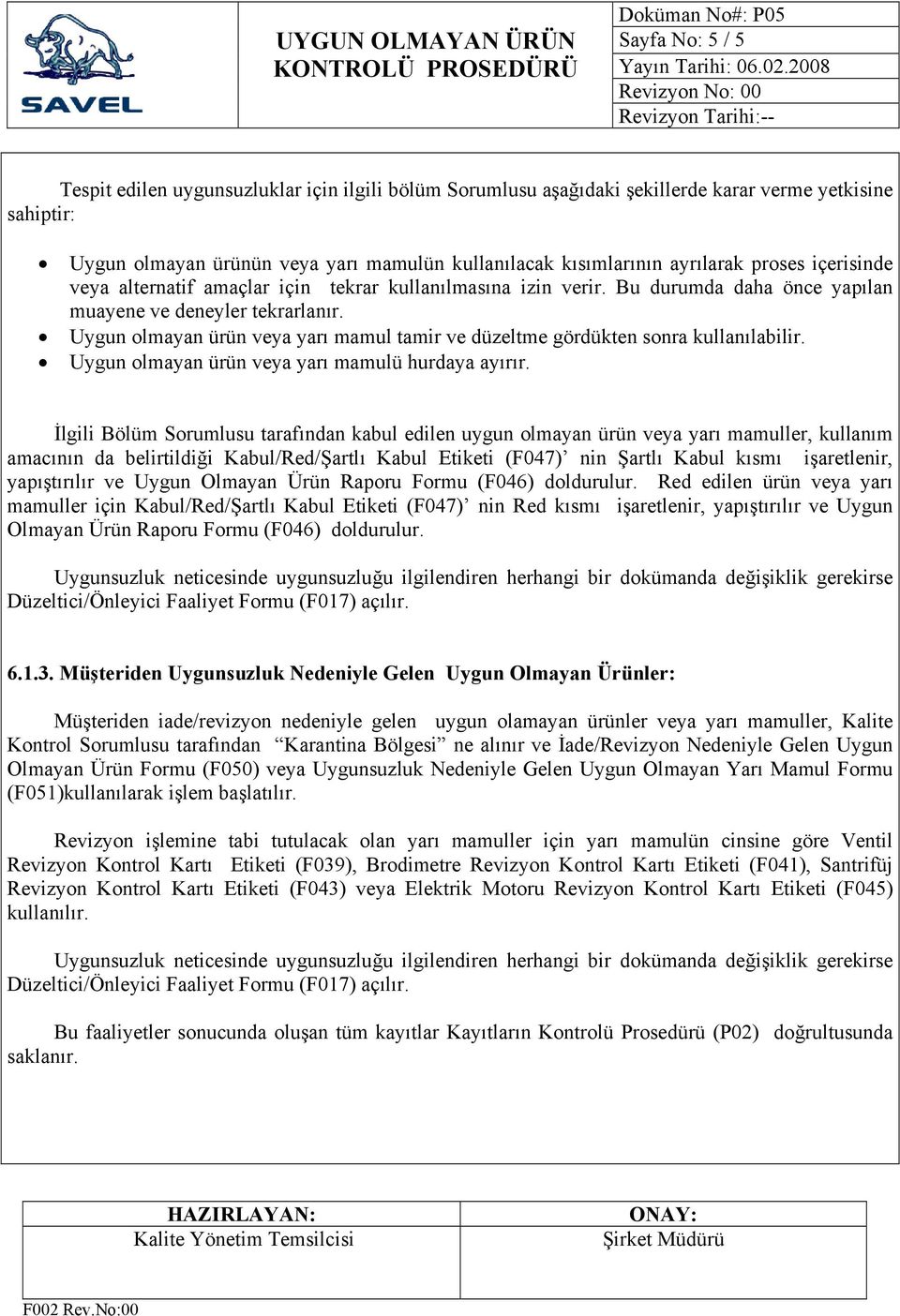 Uygun olmayan ürün veya yarı mamul tamir ve düzeltme gördükten sonra kullanılabilir. Uygun olmayan ürün veya yarı mamulü hurdaya ayırır.