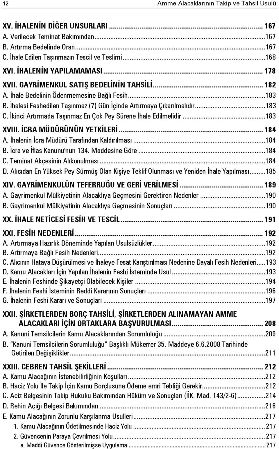 İhalesi Feshedilen Taşınmaz (7) Gün İçinde Artırmaya Çıkarılmalıdır...183 C. İkinci Artırmada Taşınmaz En Çok Pey Sürene İhale Edilmelidir...183 XVIII. İCRA MÜDÜRÜNÜN YETKİLERİ... 184 A.