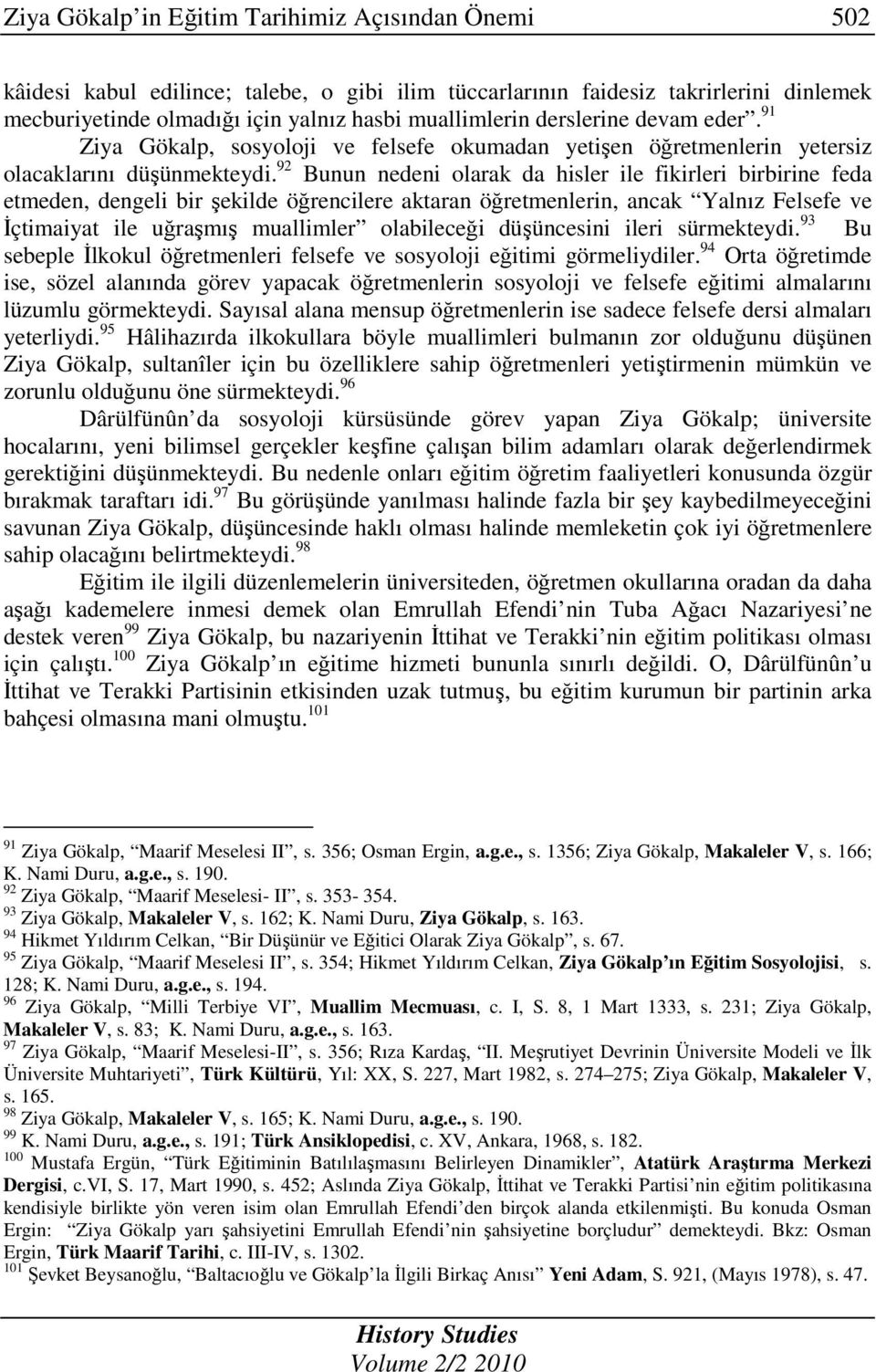 92 Bunun nedeni olarak da hisler ile fikirleri birbirine feda etmeden, dengeli bir şekilde öğrencilere aktaran öğretmenlerin, ancak Yalnız Felsefe ve Đçtimaiyat ile uğraşmış muallimler olabileceği