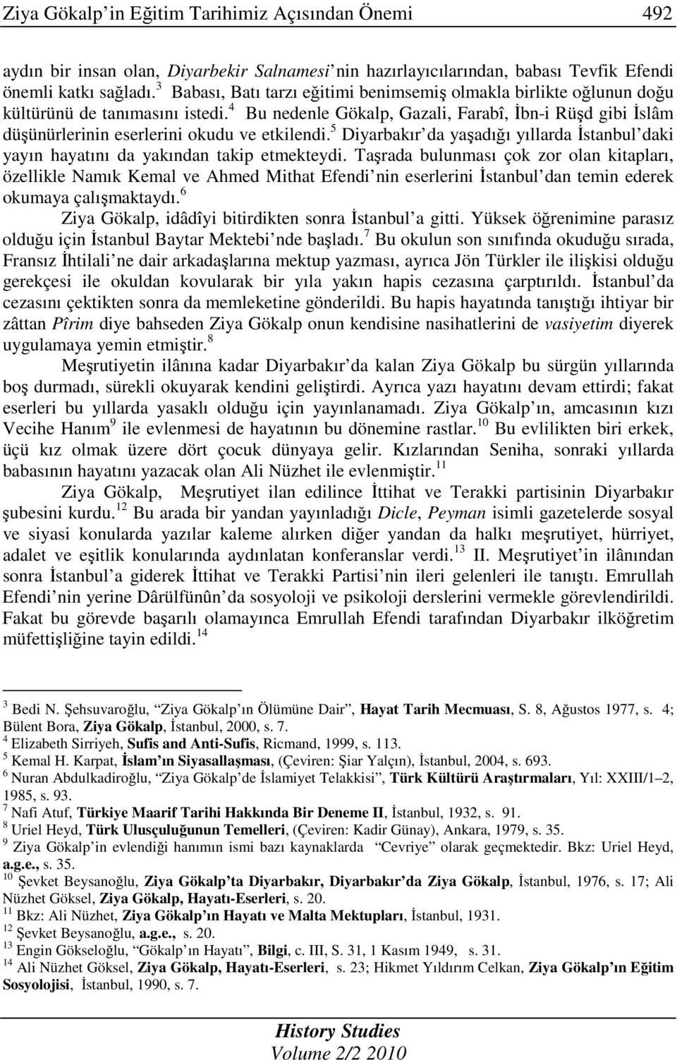 4 Bu nedenle Gökalp, Gazali, Farabî, Đbn-i Rüşd gibi Đslâm düşünürlerinin eserlerini okudu ve etkilendi. 5 Diyarbakır da yaşadığı yıllarda Đstanbul daki yayın hayatını da yakından takip etmekteydi.