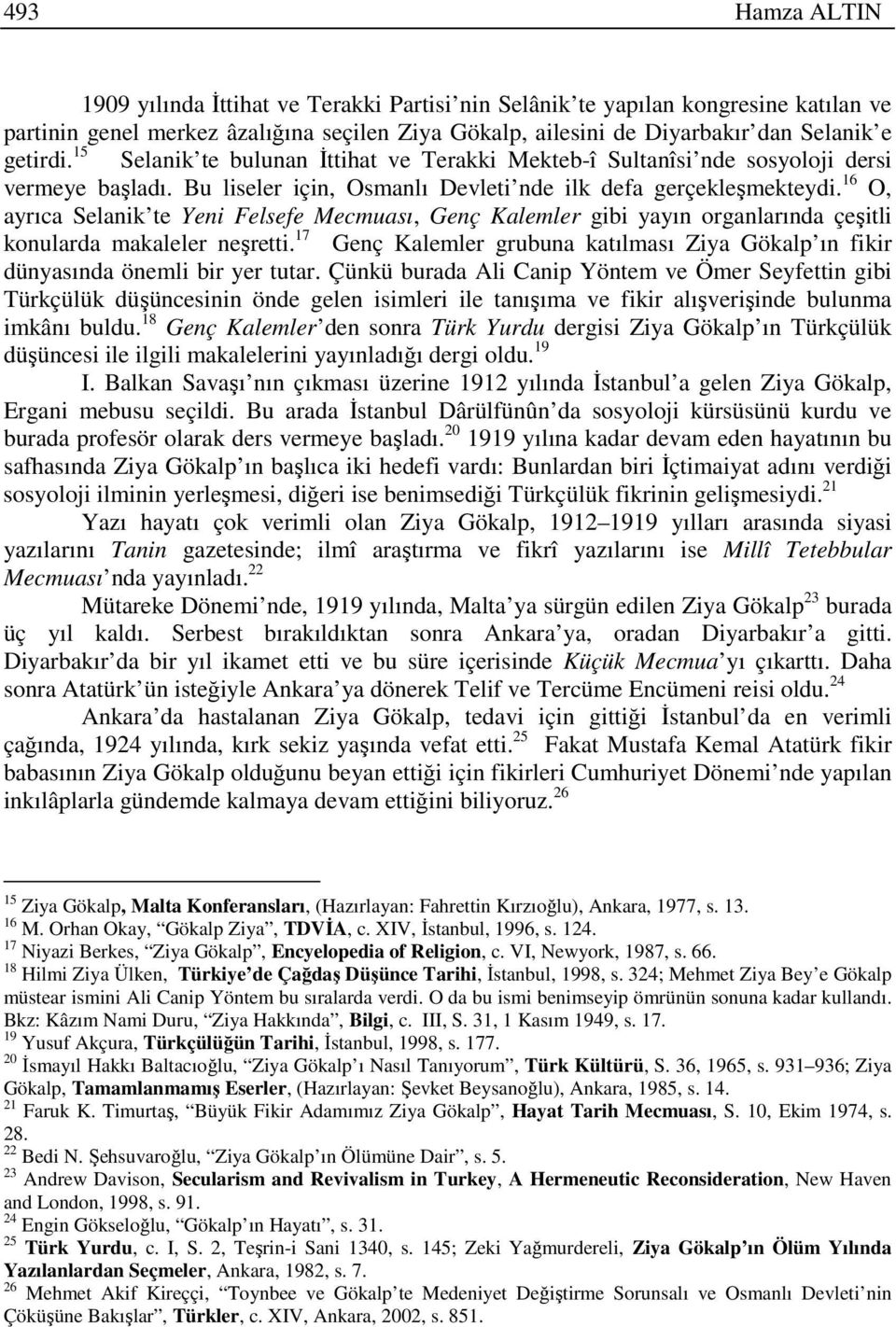 16 O, ayrıca Selanik te Yeni Felsefe Mecmuası, Genç Kalemler gibi yayın organlarında çeşitli konularda makaleler neşretti.