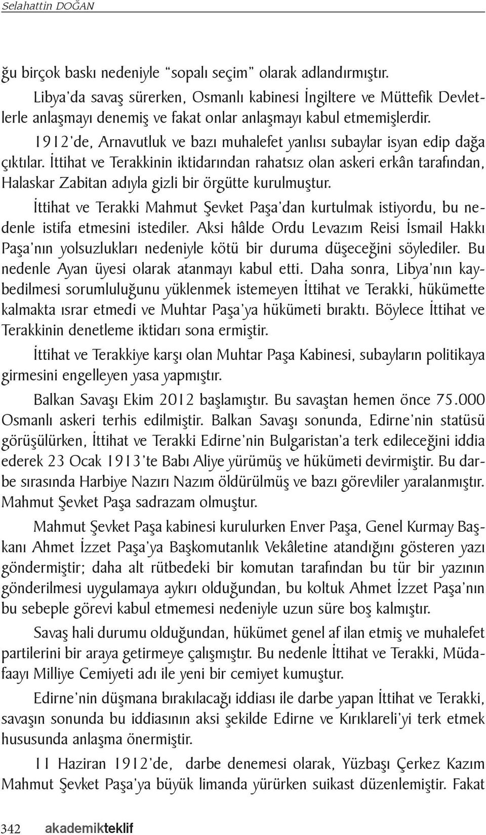 1912 de, Arnavutluk ve bazı muhalefet yanlısı subaylar isyan edip dağa çıktılar.