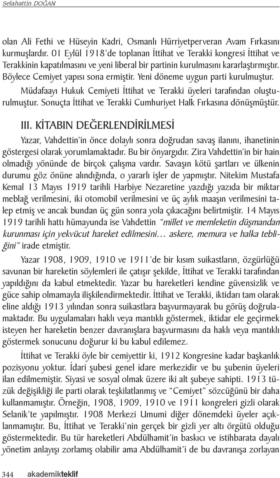 Yeni döneme uygun parti kurulmuştur. Müdafaayı Hukuk Cemiyeti İttihat ve Terakki üyeleri tarafından oluşturulmuştur. Sonuçta İttihat ve Terakki Cumhuriyet Halk Fırkasına dönüşmüştür. III.