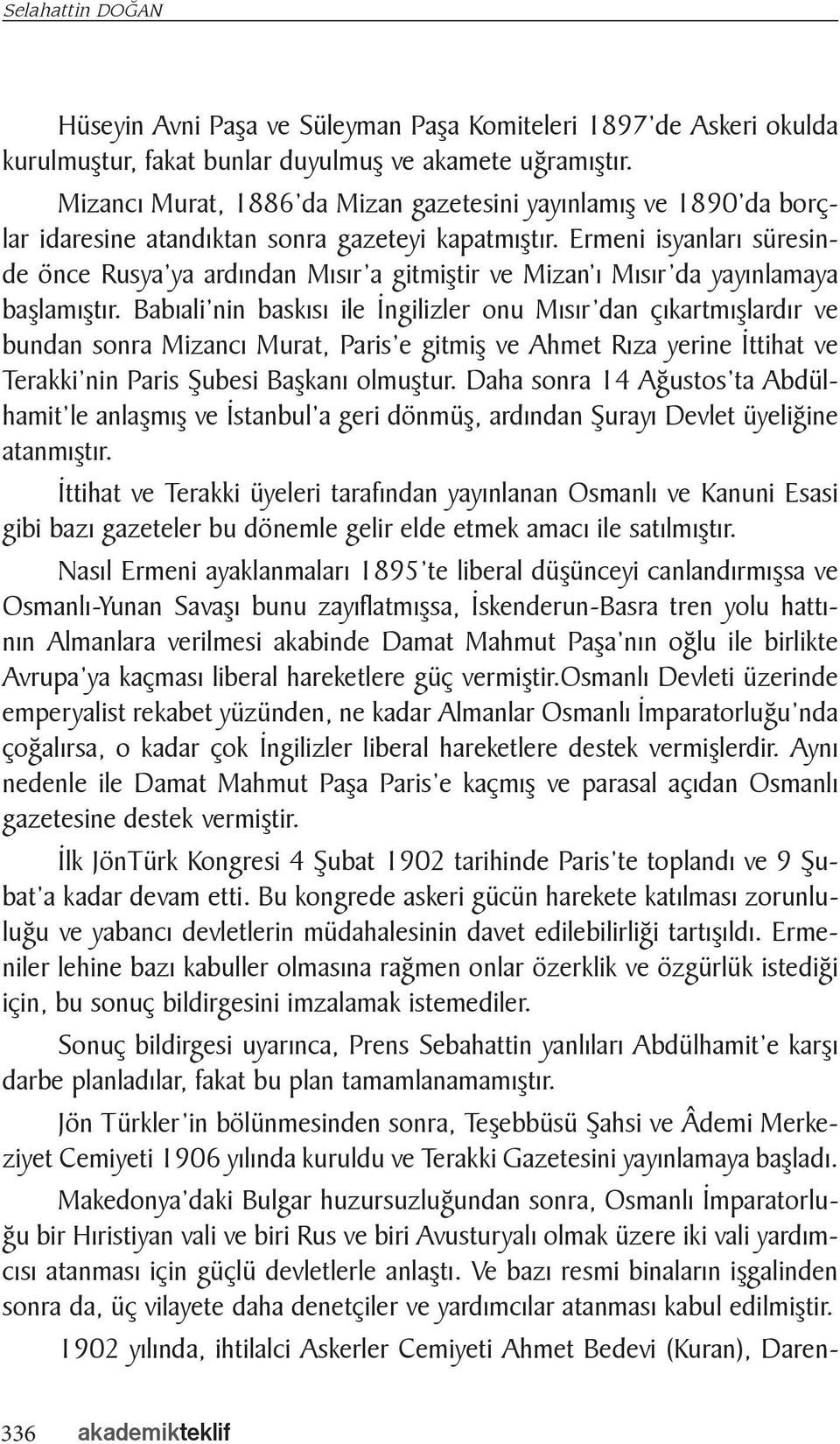 Ermeni isyanları süresinde önce Rusya ya ardından Mısır a gitmiştir ve Mizan ı Mısır da yayınlamaya başlamıştır.