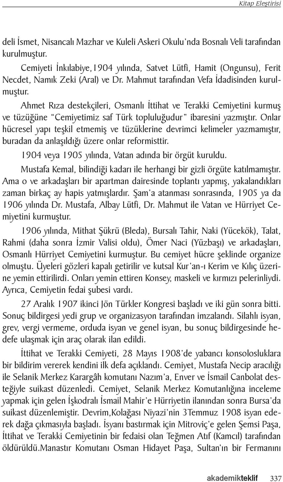 Ahmet Rıza destekçileri, Osmanlı İttihat ve Terakki Cemiyetini kurmuş ve tüzüğüne Cemiyetimiz saf Türk topluluğudur ibaresini yazmıştır.