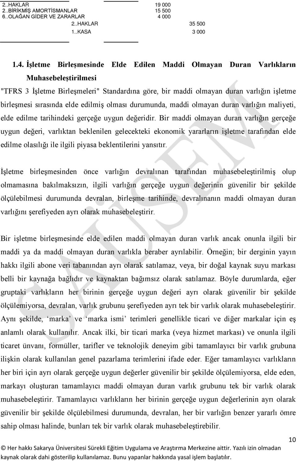 İşletme Birleşmesinde Elde Edilen Maddi Olmayan Duran Varlıkların Muhasebeleştirilmesi "TFRS 3 İşletme Birleşmeleri" Standardına göre, bir maddi olmayan duran varlığın işletme birleşmesi sırasında