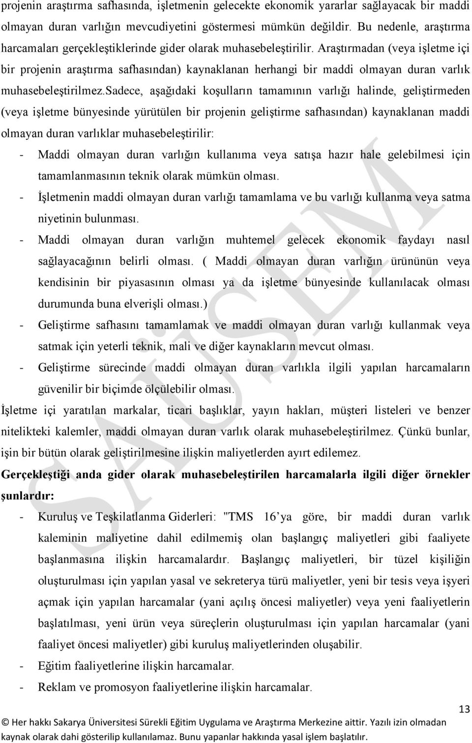 Araştırmadan (veya işletme içi bir projenin araştırma safhasından) kaynaklanan herhangi bir maddi olmayan duran varlık muhasebeleştirilmez.