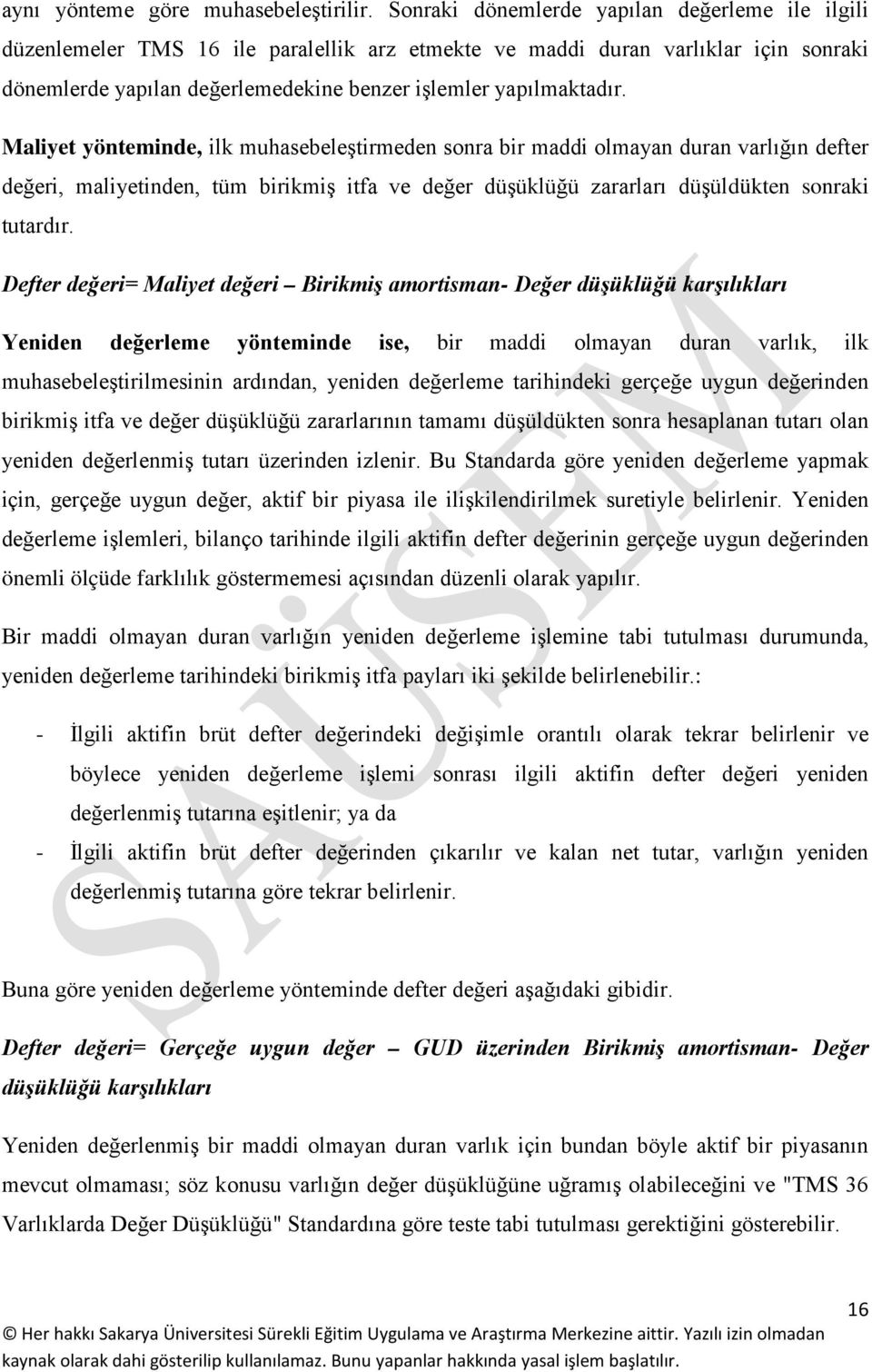 Maliyet yönteminde, ilk muhasebeleştirmeden sonra bir maddi olmayan duran varlığın defter değeri, maliyetinden, tüm birikmiş itfa ve değer düşüklüğü zararları düşüldükten sonraki tutardır.