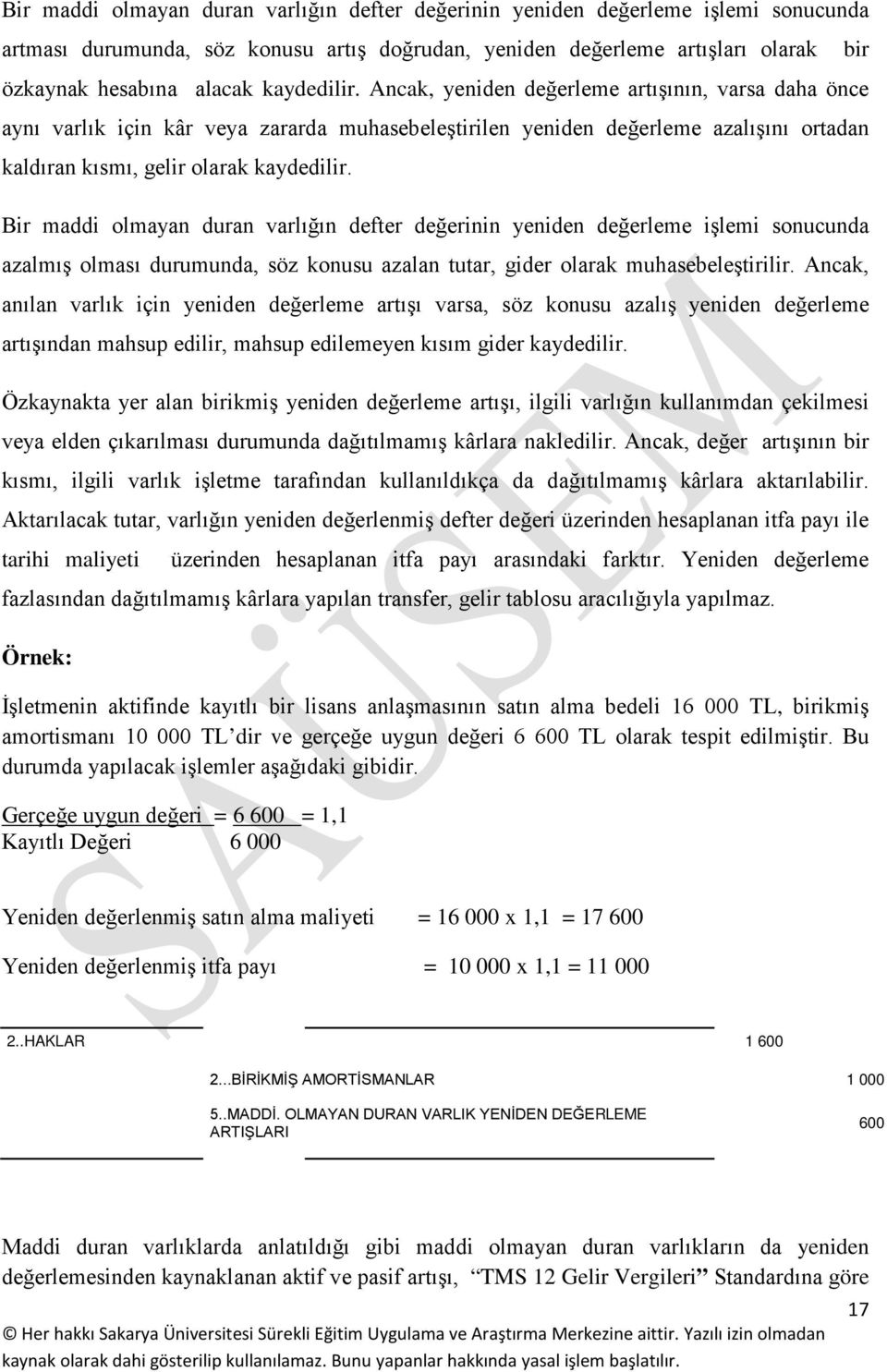 Bir maddi olmayan duran varlığın defter değerinin yeniden değerleme işlemi sonucunda azalmış olması durumunda, söz konusu azalan tutar, gider olarak muhasebeleştirilir.