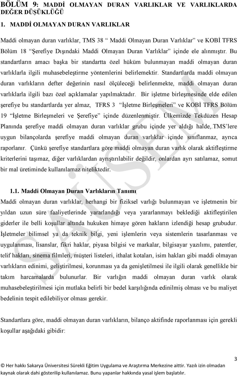 Bu standartların amacı başka bir standartta özel hüküm bulunmayan maddi olmayan duran varlıklarla ilgili muhasebeleştirme yöntemlerini belirlemektir.