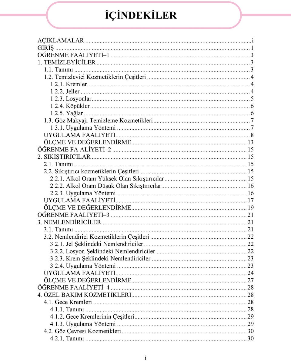 SIKIŞTIRICILAR...15 2.1. Tanımı...15 2.2. Sıkıştırıcı kozmetiklerin Çeşitleri...15 2.2.1. Alkol Oranı Yüksek Olan Sıkıştırıcılar...15 2.2.2. Alkol Oranı Düşük Olan Sıkıştırıcılar...16 2.2.3.