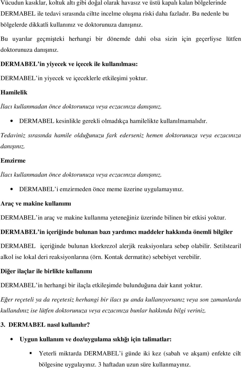 DERMABEL in yiyecek ve içecek ile kullanılması: DERMABEL in yiyecek ve içeceklerle etkileşimi yoktur. Hamilelik İlacı kullanmadan önce doktorunuza veya eczacınıza danışınız.