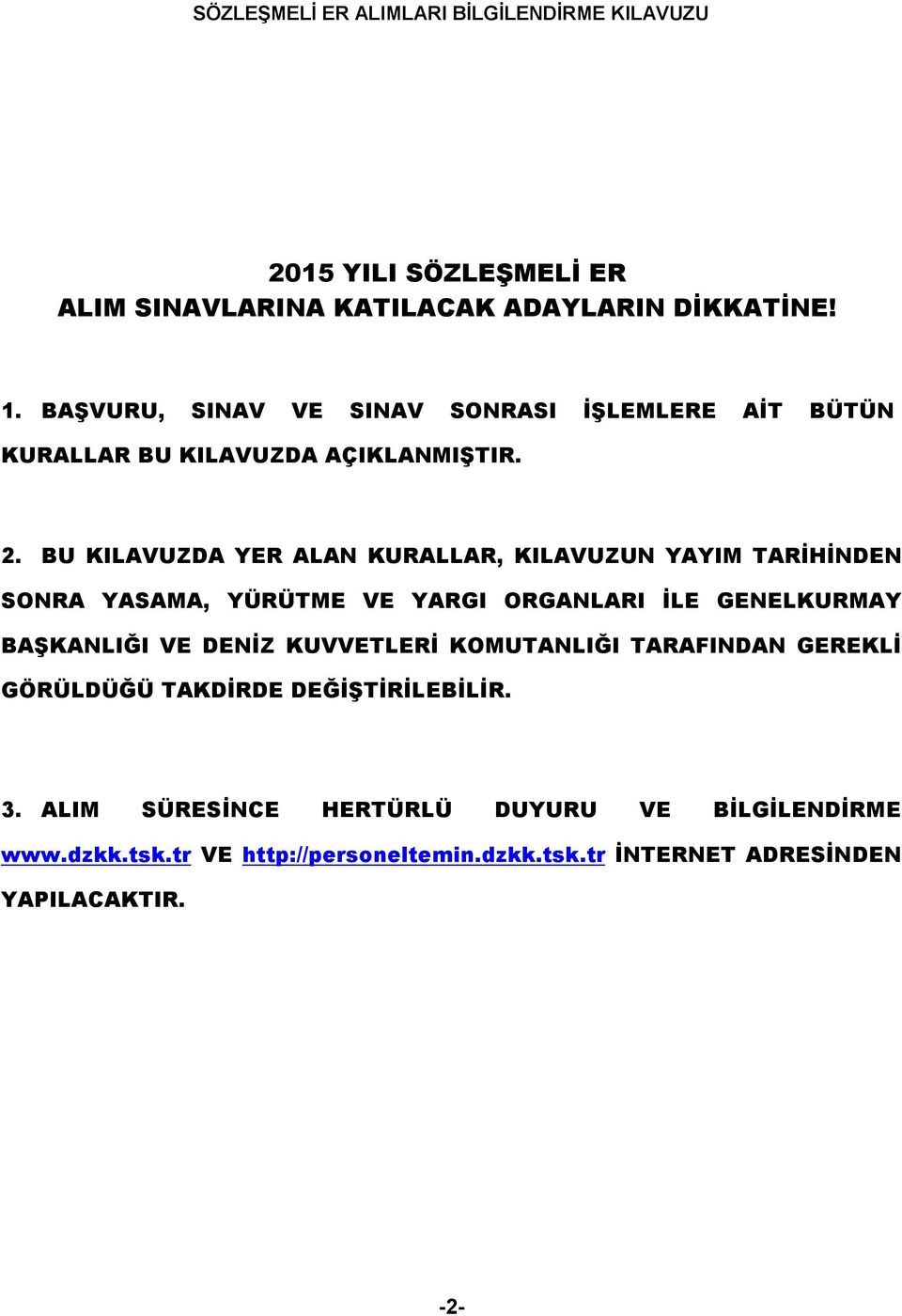 BU KILAVUZDA YER ALAN KURALLAR, KILAVUZUN YAYIM TARİHİNDEN SONRA YASAMA, YÜRÜTME VE YARGI ORGANLARI İLE GENELKURMAY BAŞKANLIĞI VE