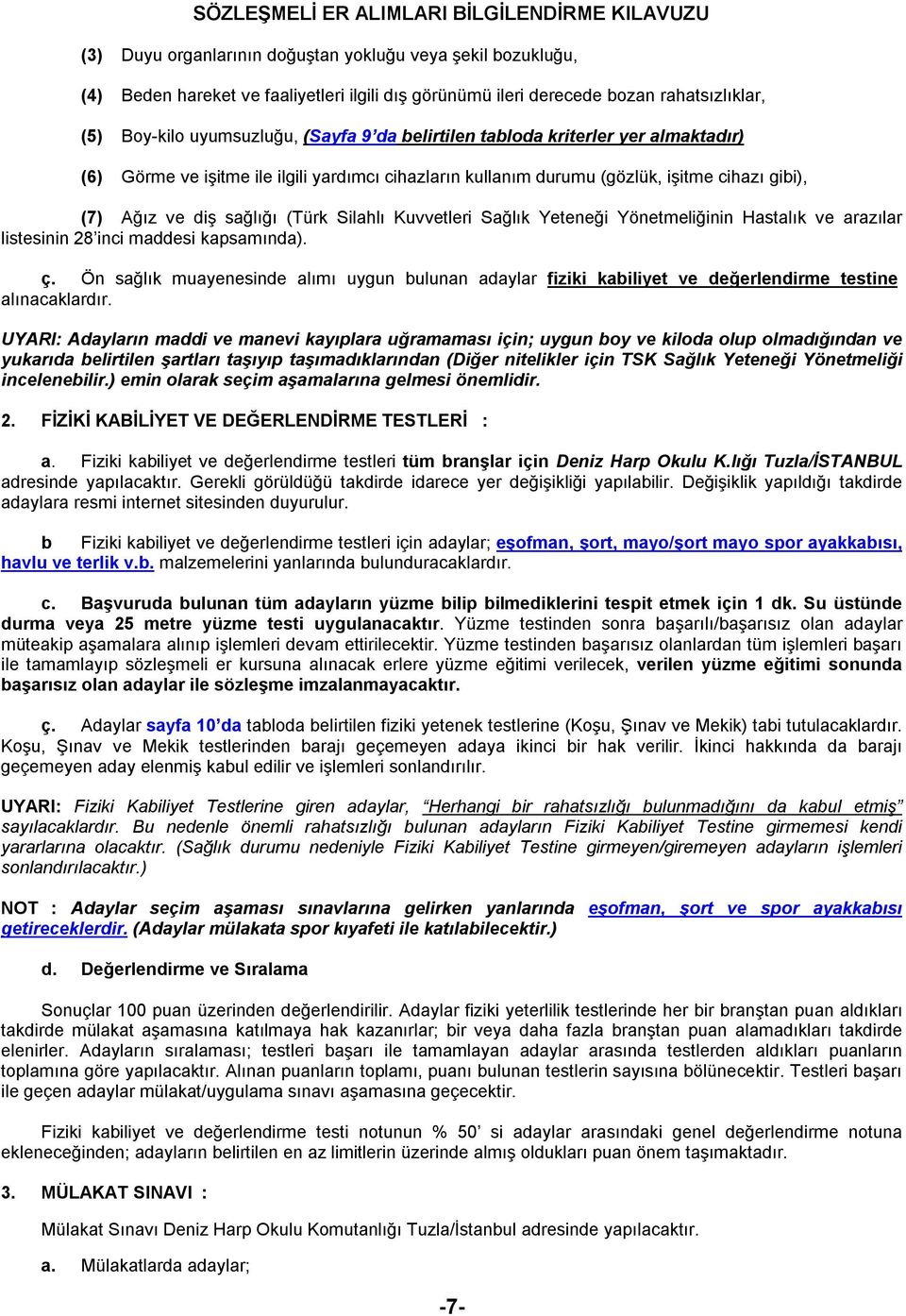 Yeteneği Yönetmeliğinin Hastalık ve arazılar listesinin 28 inci maddesi kapsamında). ç. Ön sağlık muayenesinde alımı uygun bulunan adaylar fiziki kabiliyet ve değerlendirme testine alınacaklardır.