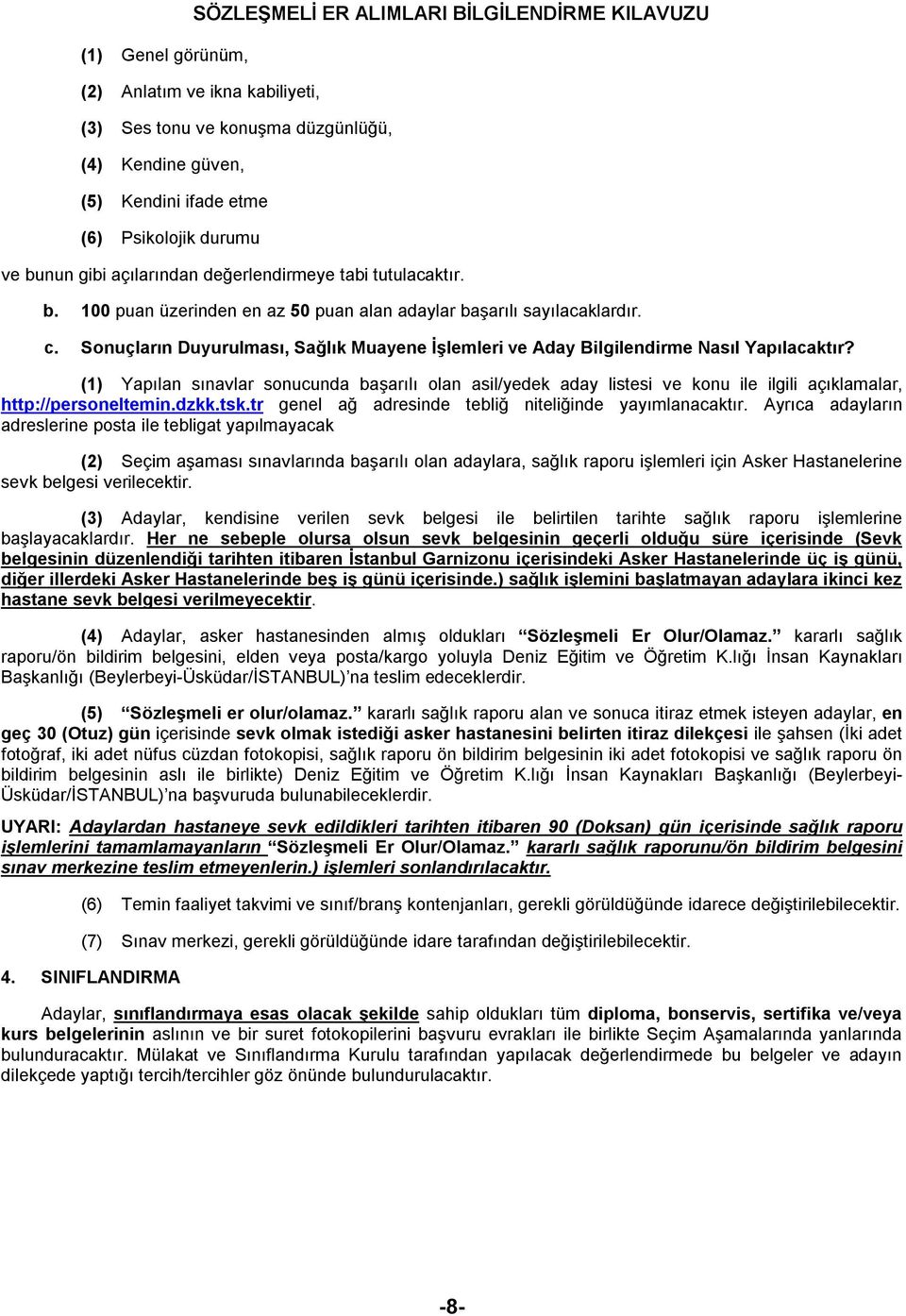 (1) Yapılan sınavlar sonucunda başarılı olan asil/yedek aday listesi ve konu ile ilgili açıklamalar, http://personeltemin.dzkk.tsk.tr genel ağ adresinde tebliğ niteliğinde yayımlanacaktır.