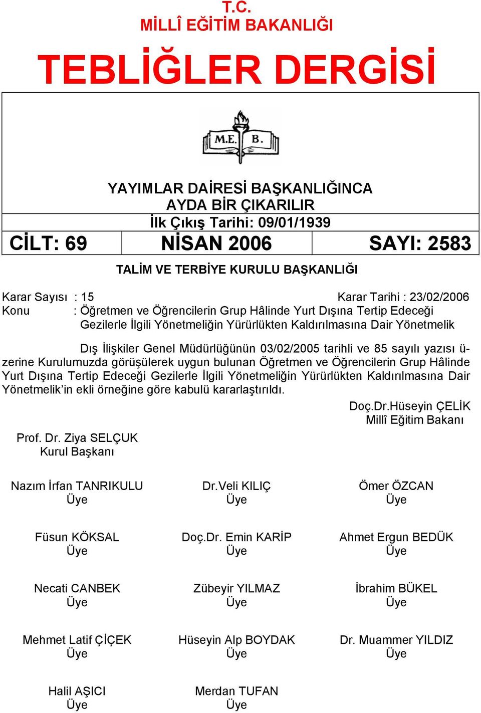 Genel Müdürlüğünün 03/02/2005 tarihli ve 85 sayılı yazısı ü- zerine Kurulumuzda görüşülerek uygun bulunan Öğretmen ve Öğrencilerin Grup Hâlinde Yurt Dışına Tertip Edeceği Gezilerle İlgili