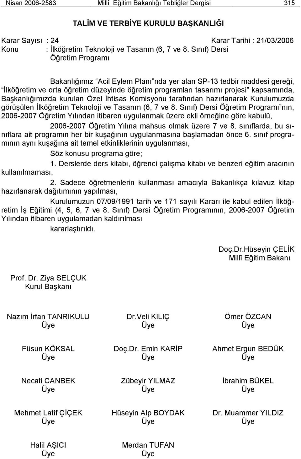 Başkanlığımızda kurulan Özel İhtisas Komisyonu tarafından hazırlanarak Kurulumuzda görüşülen İlköğretim Teknoloji ve Tasarım (6, 7 ve 8.