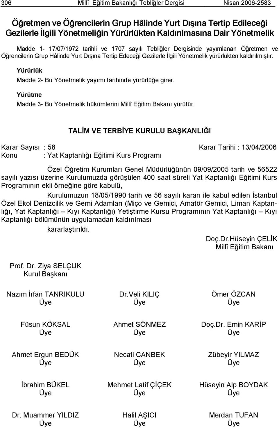 kaldırılmıştır. Yürürlük Madde 2- Bu Yönetmelik yayımı tarihinde yürürlüğe girer. Yürütme Madde 3- Bu Yönetmelik hükümlerini Millî Eğitim Bakanı yürütür.