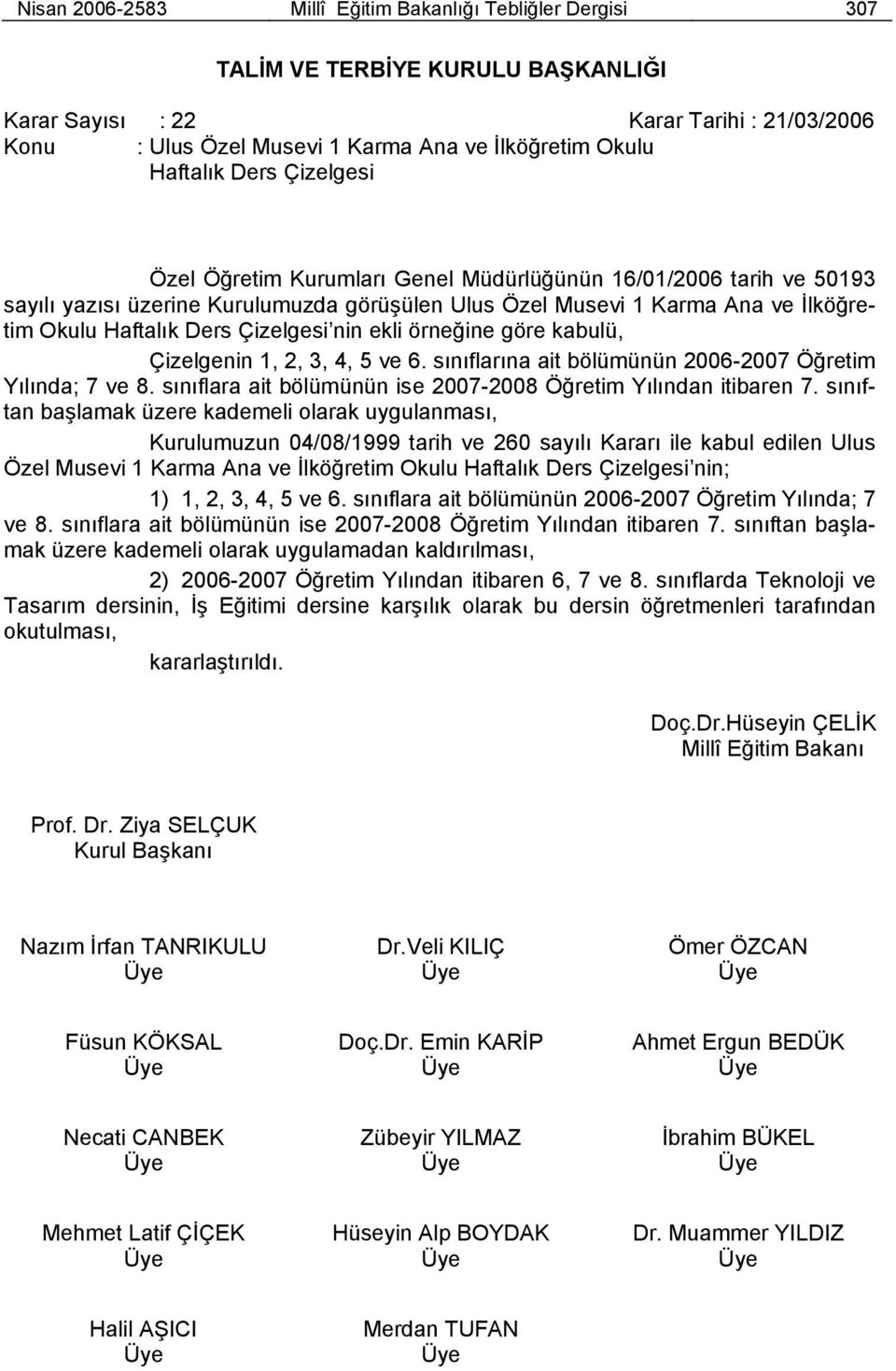 Çizelgesi nin ekli örneğine göre kabulü, Çizelgenin 1, 2, 3, 4, 5 ve 6. sınıflarına ait bölümünün 2006-2007 Öğretim Yılında; 7 ve 8. sınıflara ait bölümünün ise 2007-2008 Öğretim Yılından itibaren 7.