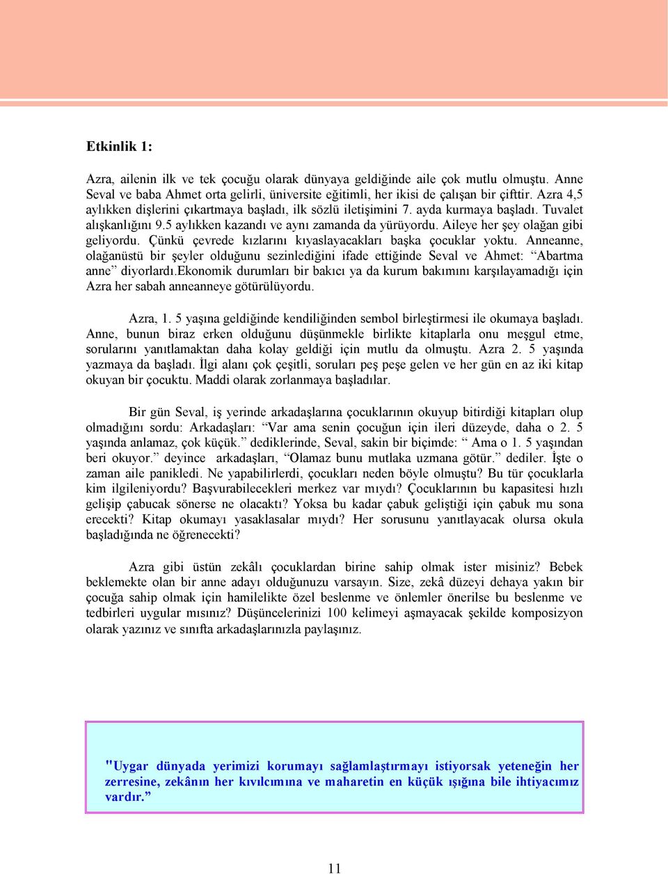 Aileye her şey olağan gibi geliyordu. Çünkü çevrede kızlarını kıyaslayacakları başka çocuklar yoktu.