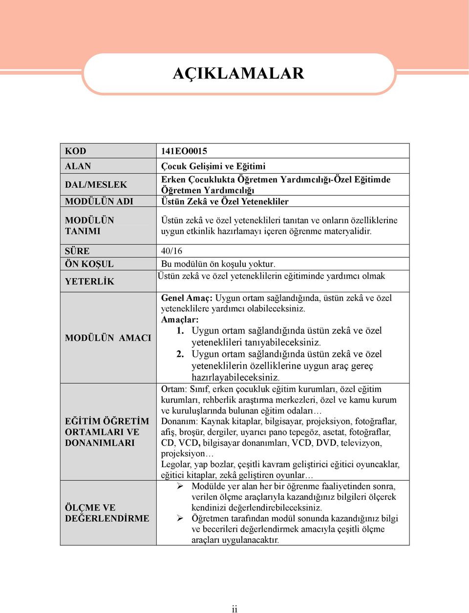 YETERLİK Üstün zekâ ve özel yeteneklilerin eğitiminde yardımcı olmak MODÜLÜN AMACI EĞİTİM ÖĞRETİM ORTAMLARI VE DONANIMLARI ÖLÇME VE DEĞERLENDİRME Genel Amaç: Uygun ortam sağlandığında, üstün zekâ ve